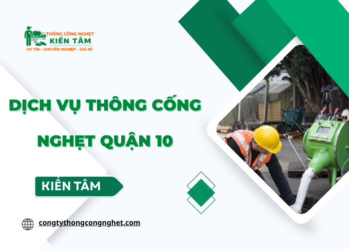 Dịch vụ thông cống nghẹt Quận 10 giá rẻ tại Kiến Tâm