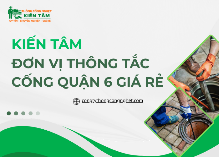 Công ty Kiến Tâm cung cấp dịch vụ thông cống nghẹt quận 6 giá rẻ