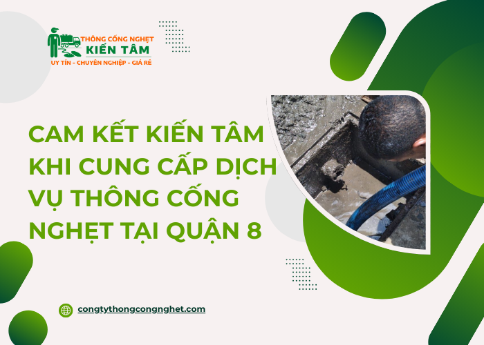 Công ty Kiến Tâm cam kết mang lại dịch vụ thông cống nghẹt trọn gói tại quận 8