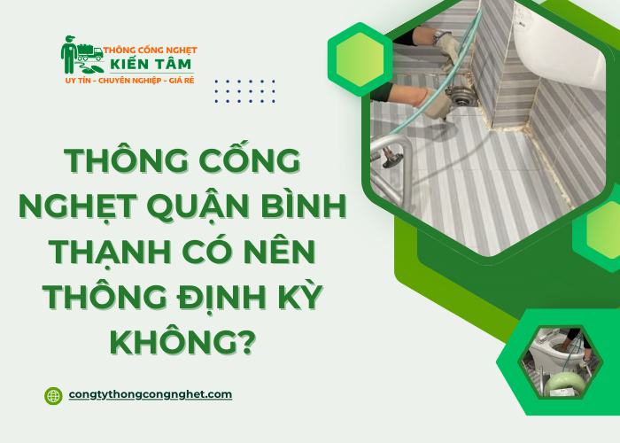 Tại sao nên thông cống nghẹt định kỳ tại quận Bình Thạnh?
