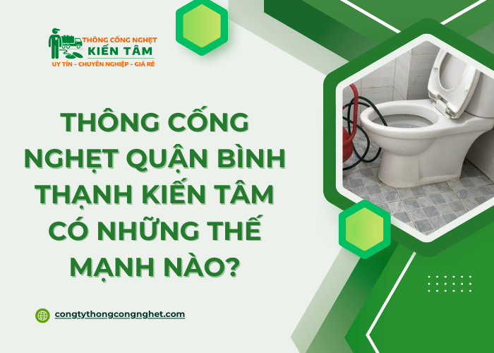 Công ty Kiến Tâm có những thế mạnh nào về dịch vụ thông cống nghẹt Quận Bình Thạnh?